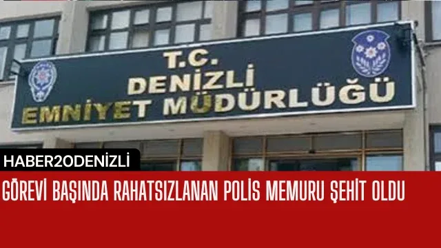 Görevi başında rahatsızlanan polis memuru şehit oldu