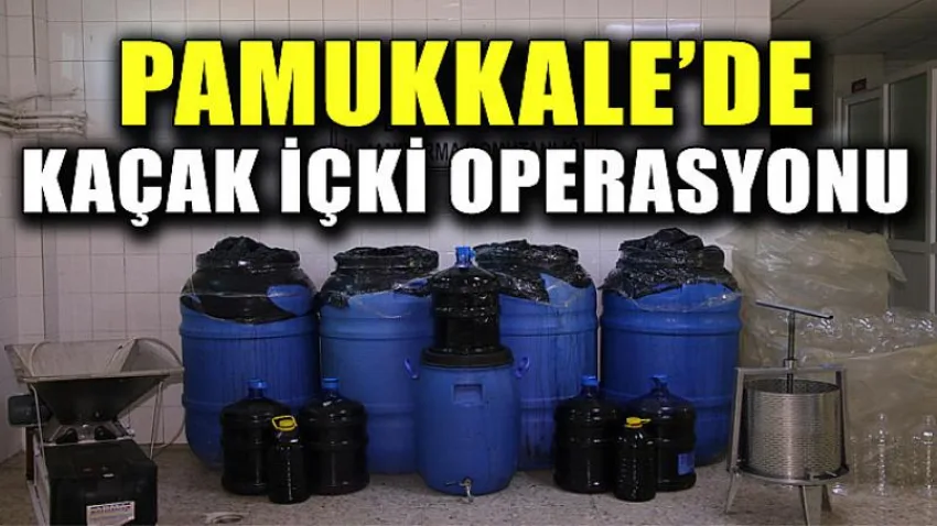 Pamukkale'de Kaçak İçki Operasyonu