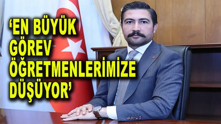 'En Büyük Görev Öğretmenlerimize Düşüyor'