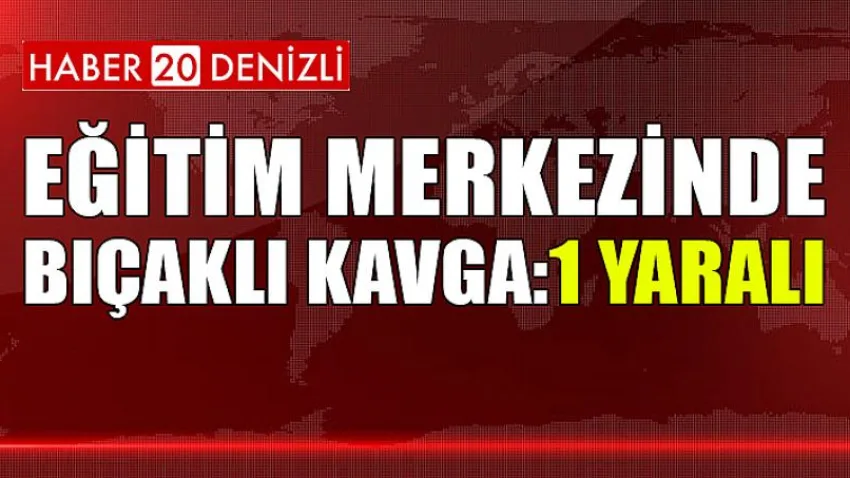 Eğitim merkezinde bıçaklı kavga: 1 yaralı
