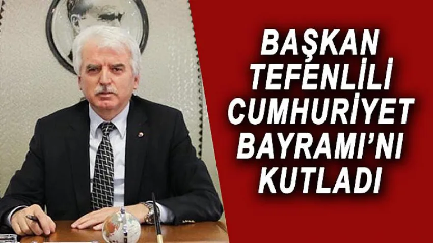 Başkan Tefenlili Cumhuriyet Bayramını Kutladı
