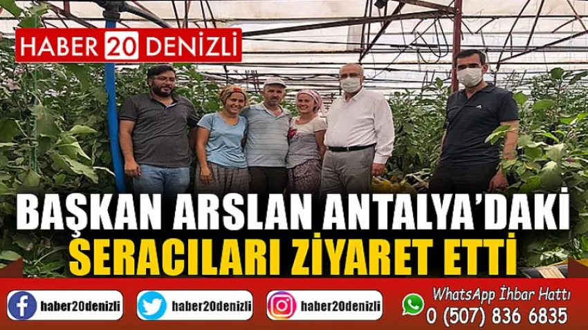Başkan Arslan Antalya’daki Seracıları Ziyaret Etti