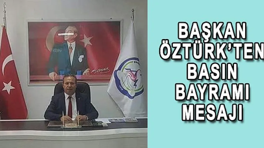 Başkan Öztürk'ten Basın Bayramı Mesajı