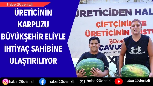 Üreticinin karpuzu Büyükşehir eliyle ihtiyaç sahibine ulaştırılıyor