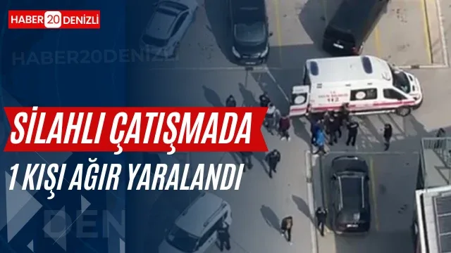 Denizli'de çıkan silahlı çatışmada 1 kişi ağır yaralandı