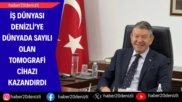 İş dünyası Denizli'ye dünyada sayılı olan tomografi cihazı kazandırdı