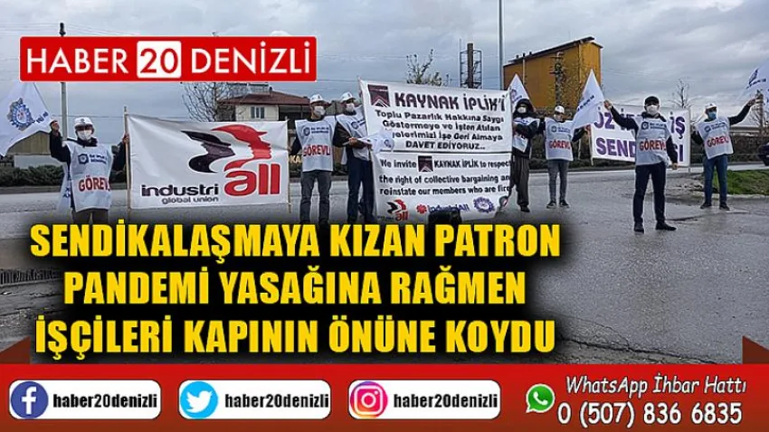 Sendikalaşmaya kızan patron pandemi yasağına rağmen işçileri kapının önüne koydu