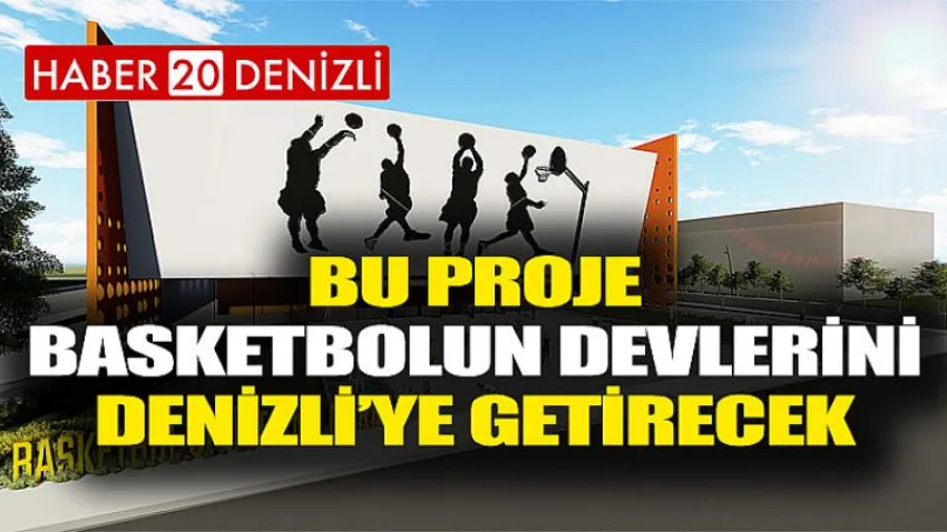 Bu Proje Basketbolun Devlerini Denizli’ye Getirecek