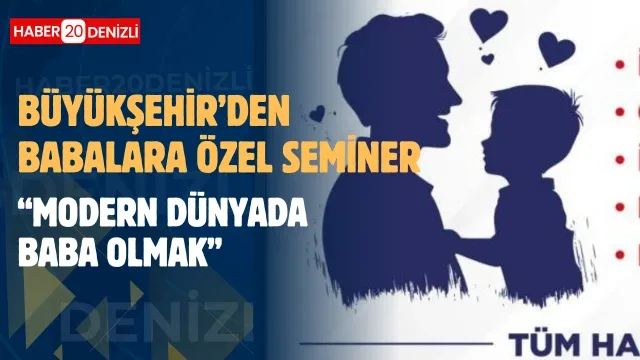 Denizli Büyükşehir’den babalara özel seminer “Modern Dünyada Baba Olmak”