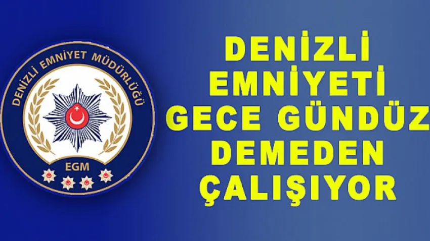 Denizli Emniyeti Gece Gündüz Demeden Çalışıyor