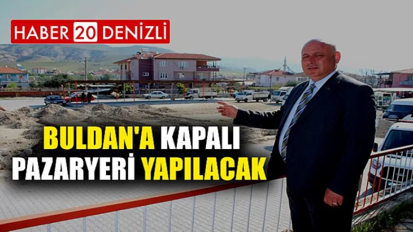 Buldan'a Kapalı Pazaryeri Yapılacak