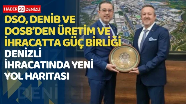DSO, DENİB ve Dosb’den Üretim ve İhracatta Güç Birliği