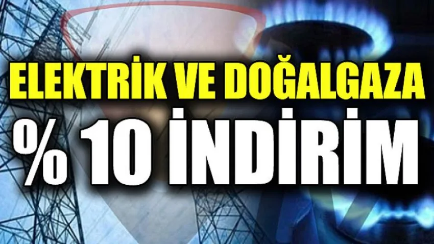 Elektrik ve Doğalgaza Yüzde 10 İndirim