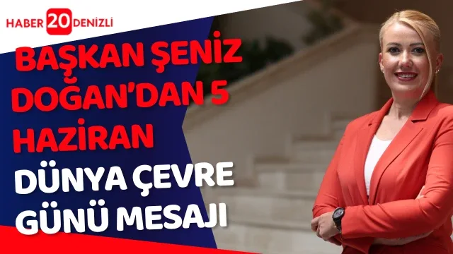 Başkan Şeniz Doğan’dan 5 Haziran Dünya Çevre Günü Mesajı
