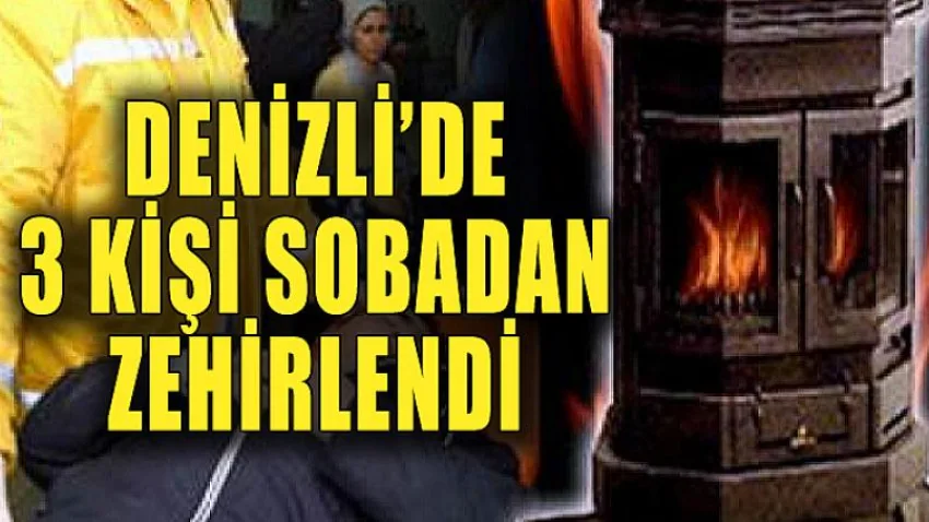 Denizli'de 3 Kişi Sobadan Zehirlendi
