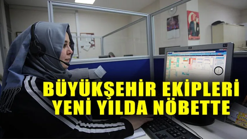 Büyükşehir ekipleri yeni yılda nöbette