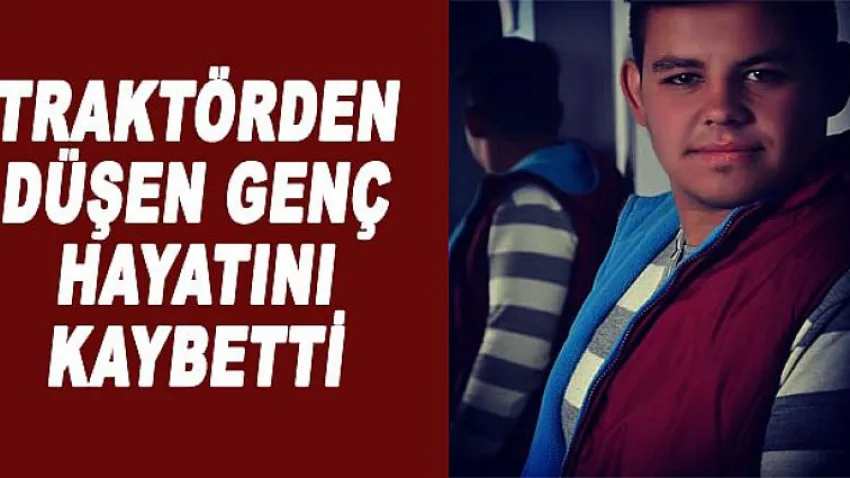 Traktörden Düşen Genç Hayatını Kaybetti