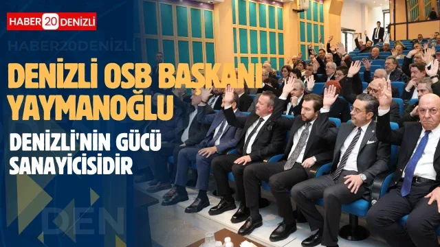Denizli OSB Başkanı Yaymanoğlu; "Denizli'nin gücü sanayicisidir"