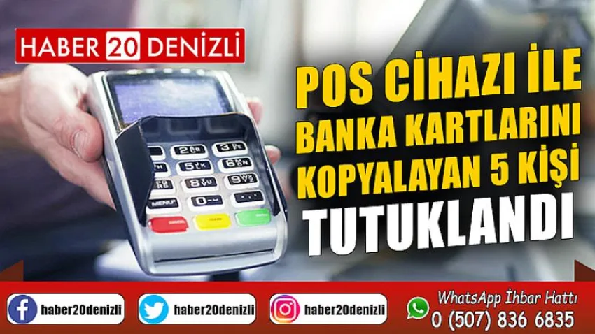 Pos cihazı ile banka kartlarını kopyalayan 5 kişi tutuklandı