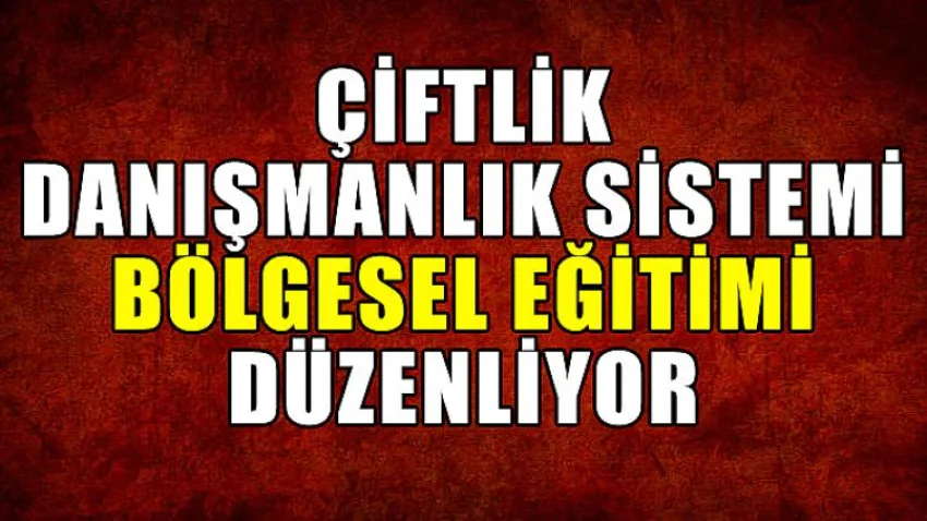 Çiftlik Danışmanlık Sistemi Bölgesel Eğitimi Düzenleniyor