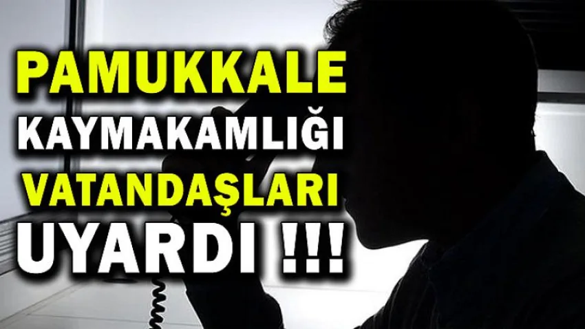 Pamukkale Kaymakamlığı Vatandaşları Uyardı