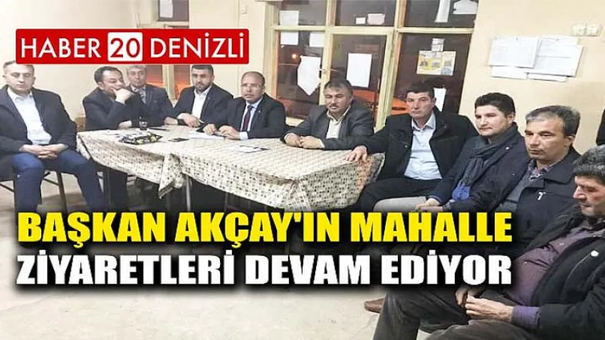 Başkan Akçay'ın Mahalle Ziyaretleri Devam Ediyor