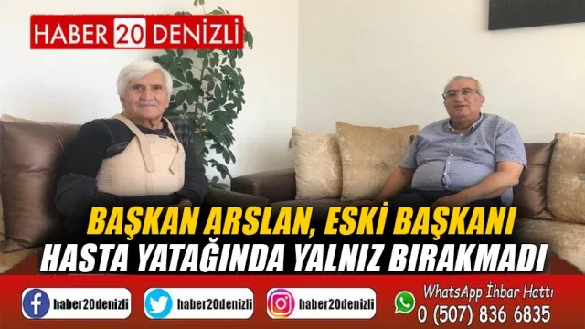 Başkan Arslan, eski başkanı hasta yatağında yalnız bırakmadı