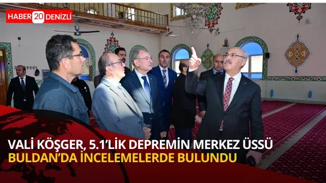 Vali Köşger, 5.1’lik depremin merkez üssü Buldan’da incelemelerde bulundu