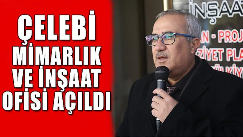 Çelebi Mimarlık ve İnşaat Ofisi Açıldı