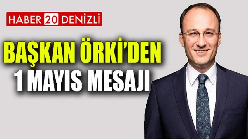 Başkan Örki’den 1 Mayıs Mesajı