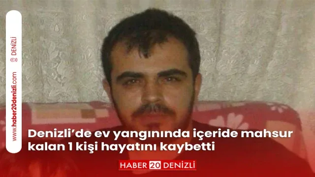 Denizli’de ev yangınında içeride mahsur kalan 1 kişi hayatını kaybetti