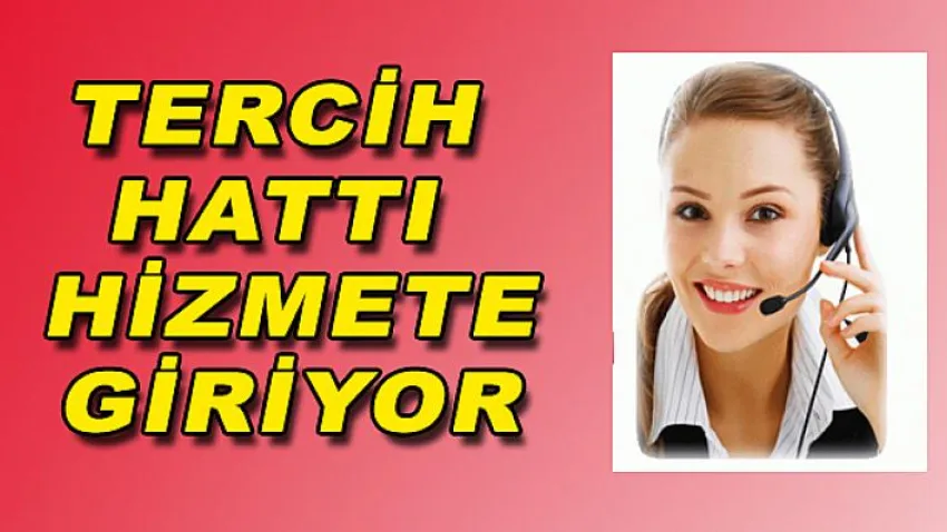 Tercih Hattı Hizmete Giriyor