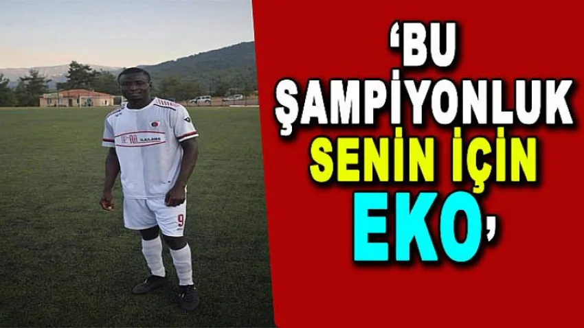 Başkan Özbaş, “Bu şampiyonluk senin için Eko”