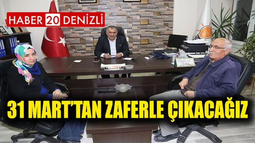 31 Mart’tan Zaferle Çıkacağız