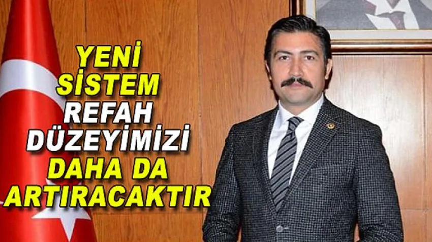 Yeni Sistem Refah Düzeyimizi Daha da Artıracaktır