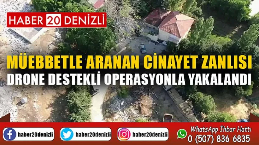 Müebbetle aranan cinayet zanlısı drone destekli operasyonla yakalandı