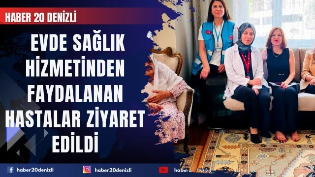 Denizli’de evde sağlık hizmetinden faydalanan hastalar ziyaret edildi