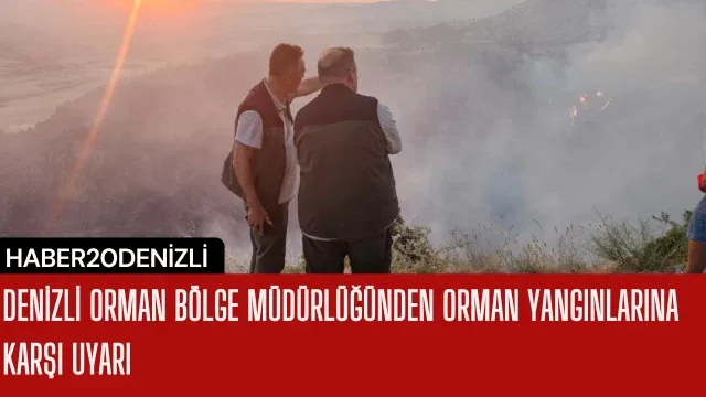 Denizli Orman Bölge Müdürlüğünden orman yangınlarına karşı uyarı