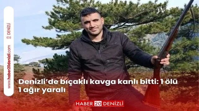 Denizli’de bıçaklı kavga kanlı bitti: 1 ölü 1 ağır yaralı