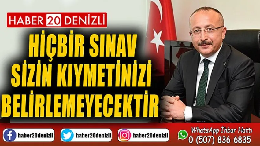 Hiçbir sınav sizin kıymetinizi belirlemeyecektir