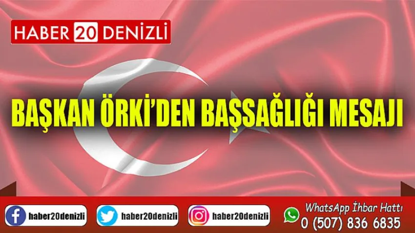 Başkan Örki’den Başsağlığı Mesajı