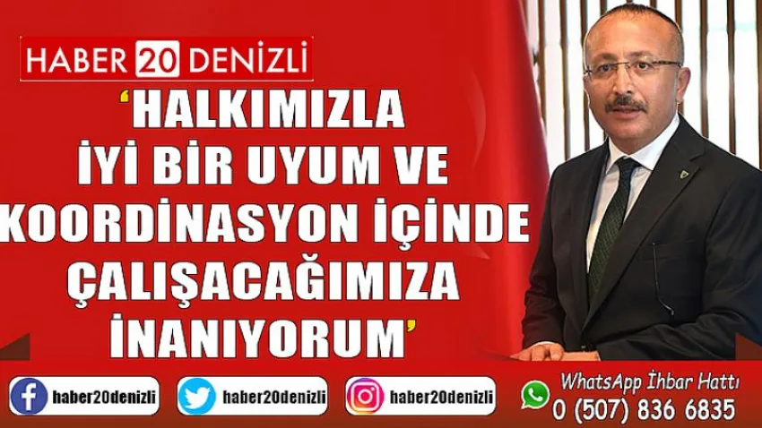 Halkımızla iyi bir uyum ve koordinasyon içinde çalışacağımıza inanıyorum