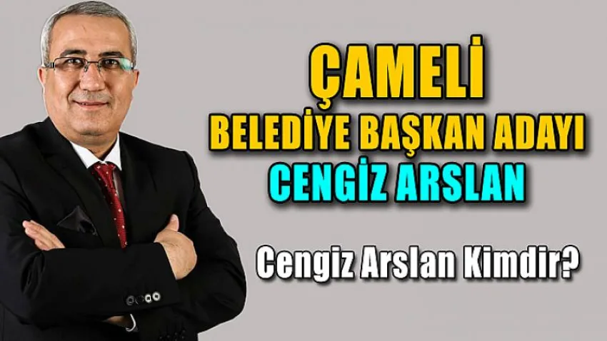 Çameli Belediye Başkan Adayı: Cengiz Arslan