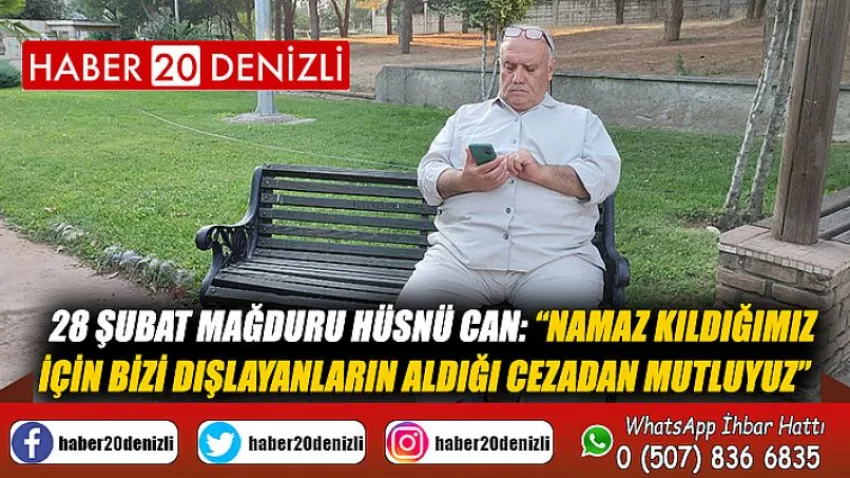 28 Şubat mağduru Hüsnü Can: “Namaz kıldığımız için bizi dışlayanların aldığı cezadan mutluyuz”