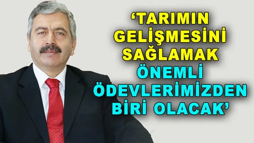 'Tarımın Gelişmesini Sağlamak Önemli Ödevlerimizden Biri Olacaktır'