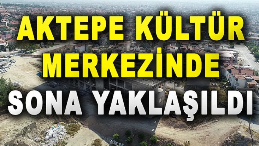 Aktepe Kültür Merkezi’nde Sona Yaklaşıldı