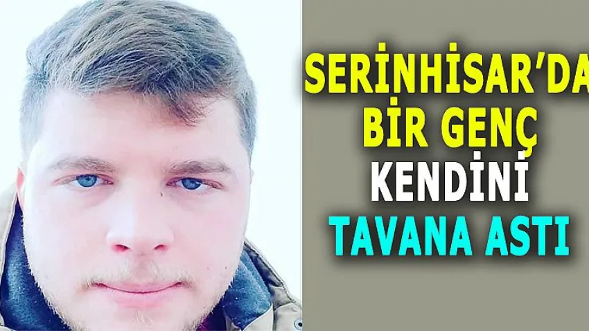 Serinhisar'da Bir Genç Kendini Tavana Astı