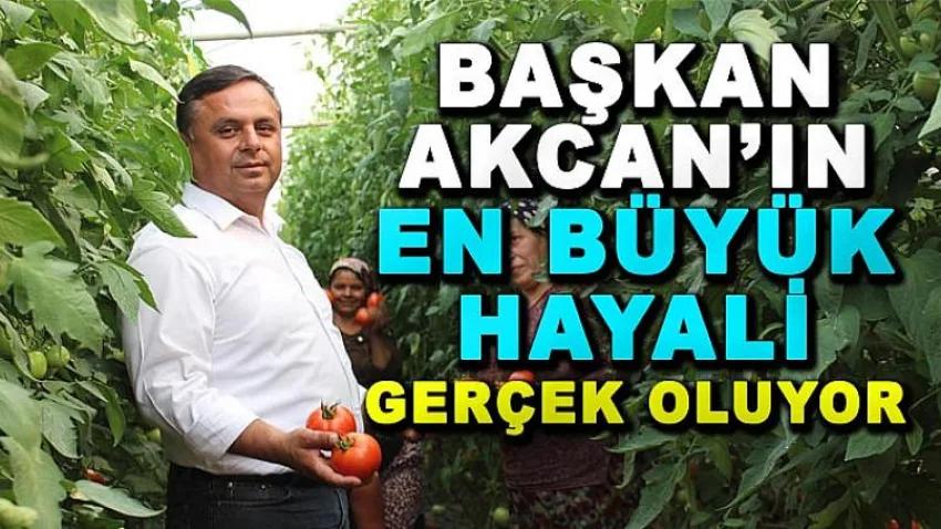 Başkan Akcan’ın En Büyük Hayali Gerçek Oluyor