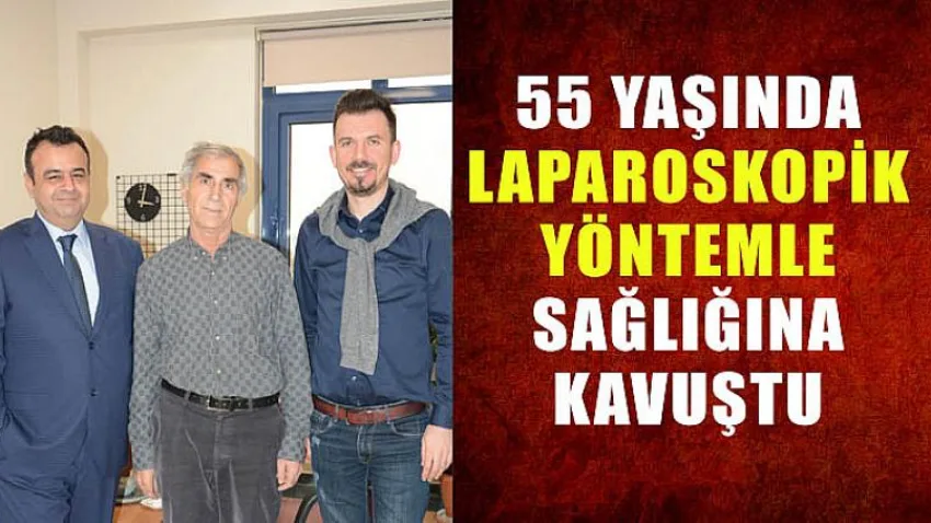 55 Yaşında Laparoskopik Yöntemle Sağlığına Kavuştu