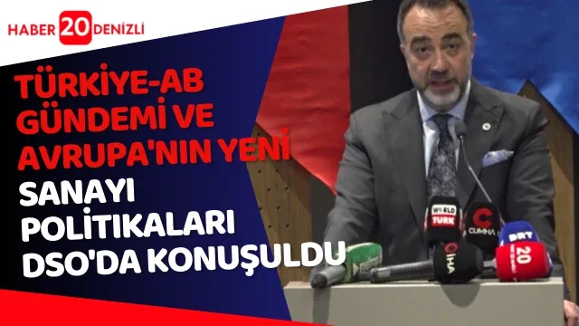 Türkiye-AB gündemi ve Avrupa'nın yeni sanayi politikaları DSO'da konuşuldu